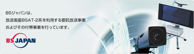 BSジャパンは、放送衛星BSAT-2系を利用する委託放送事業およびその付帯事業を行っています。